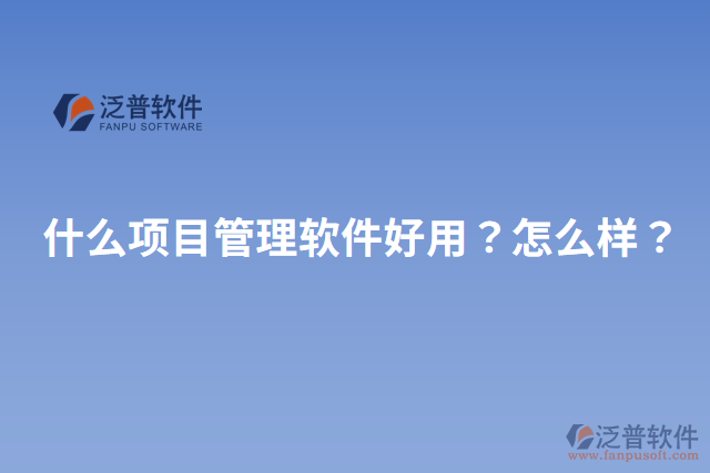 什么項目管理軟件好用？怎么樣？