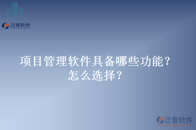 項(xiàng)目管理軟件具備哪些功能？怎么選擇？