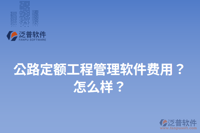 公路定額工程管理軟件費(fèi)用？怎么樣？