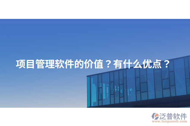 項目管理軟件的價值？有什么優(yōu)點？