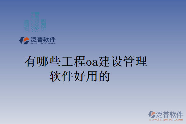 有哪些工程oa建設管理軟件好用的