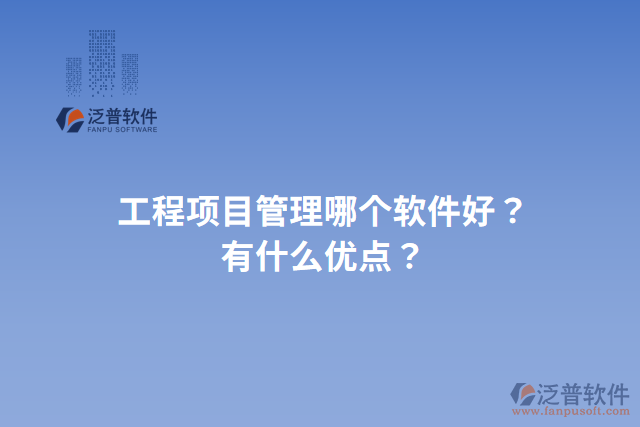 工程項目管理哪個軟件好？有什么優(yōu)點(diǎn)？