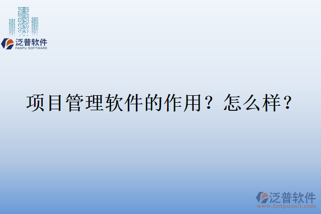 項(xiàng)目管理軟件的作用？怎么樣？