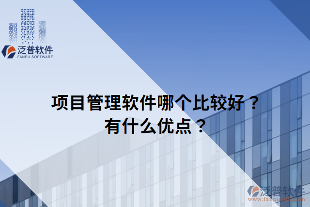 項(xiàng)目管理軟件哪個(gè)比較好？有什么優(yōu)點(diǎn)？