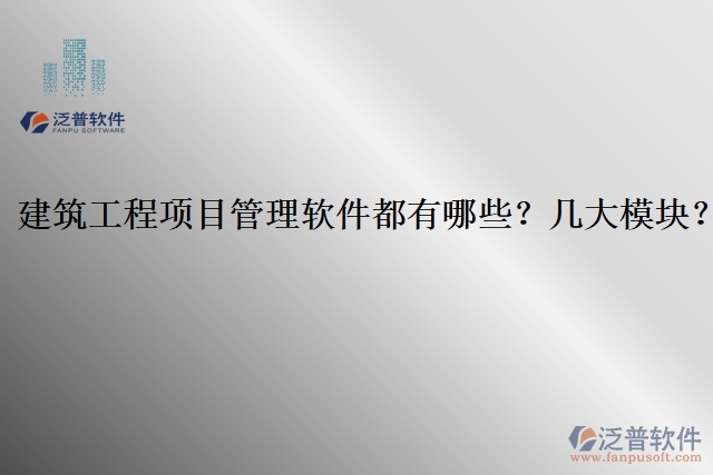 建筑工程項目管理軟件都有哪些？幾大模塊？