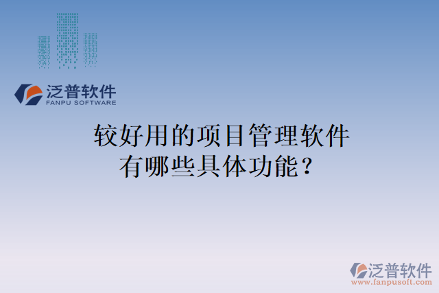 較好用的項(xiàng)目管理軟件有哪些具體功能？