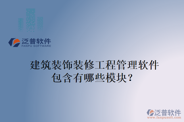 建筑裝飾裝修工程管理軟件包含有哪些模塊？