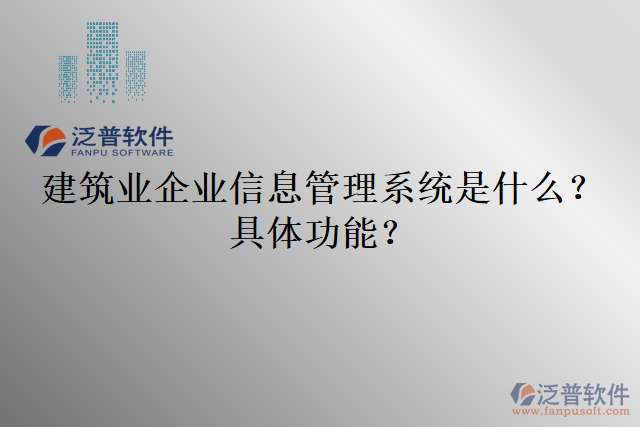 建筑業(yè)企業(yè)信息管理系統(tǒng)是什么？具體功能？