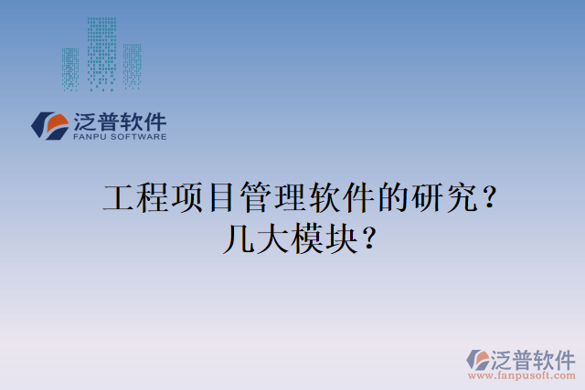 工程項(xiàng)目管理軟件的研究？幾大模塊？