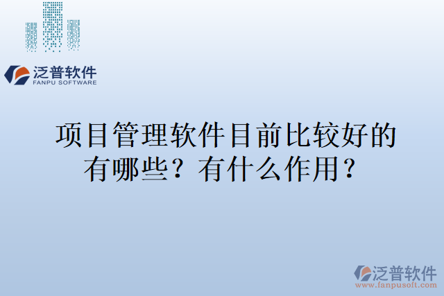 項(xiàng)目管理軟件目前比較好的有哪些，有什么作用