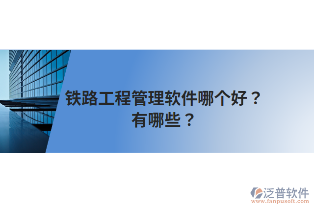 鐵路工程管理軟件哪個(gè)好？有哪些？