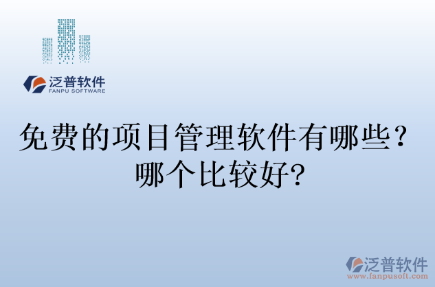 免費(fèi)的項(xiàng)目管理軟件有哪些？哪個(gè)比較好?