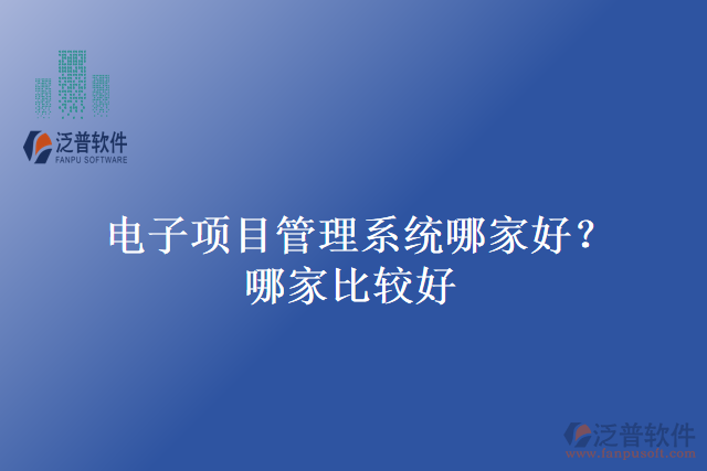 電子項目管理系統(tǒng)哪家好？哪家比較好？