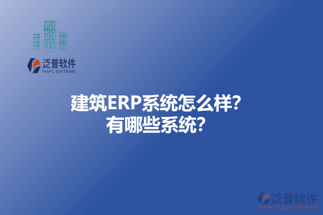 建筑ERP系統(tǒng)怎么樣？ 有哪些系統(tǒng)？