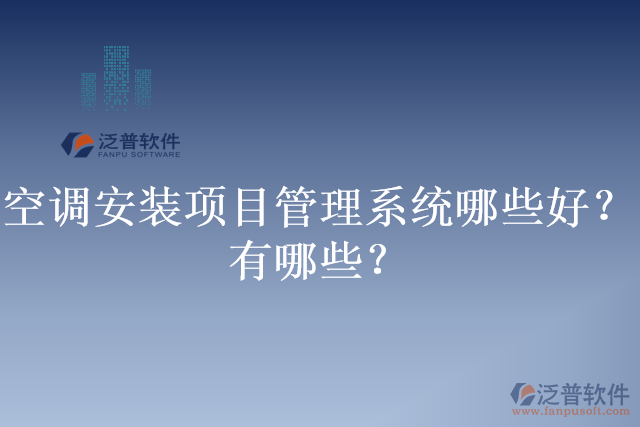 空調(diào)安裝項目管理系統(tǒng)哪些好？有哪些？