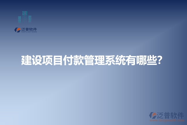 建設(shè)項目付款管理系統(tǒng)有哪些？
