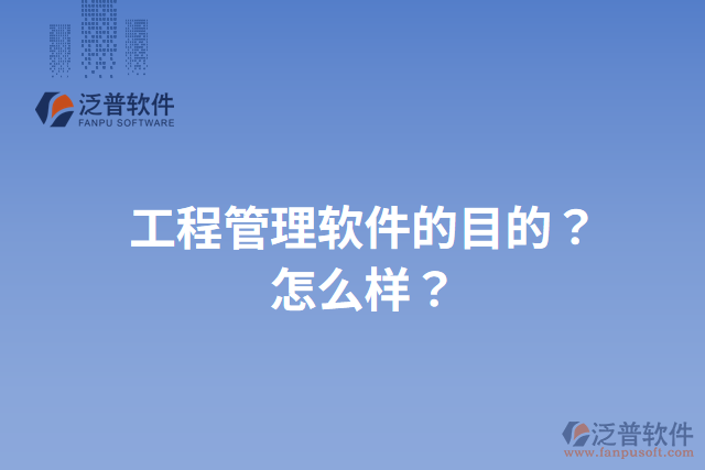 工程管理軟件的目的？怎么樣？
