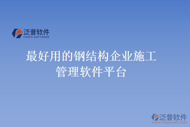最好用的鋼結構企業(yè)施工管理軟件平臺