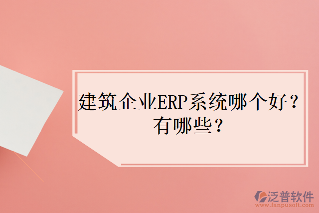 建筑企業(yè)ERP系統(tǒng)哪個(gè)好？有哪些？