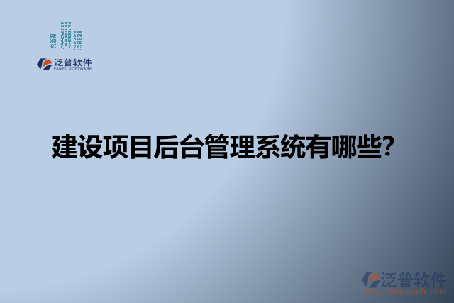 建設(shè)項目后臺管理系統(tǒng)有哪些？
