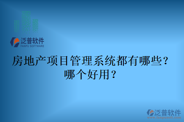 房地產(chǎn)項目管理系統(tǒng)都有哪些？哪個好用？