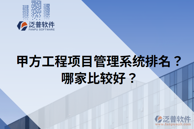 甲方工程項(xiàng)目管理系統(tǒng)排名？哪家比較好？