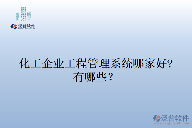 化工企業(yè)工程管理系統(tǒng)哪家好?有哪些？