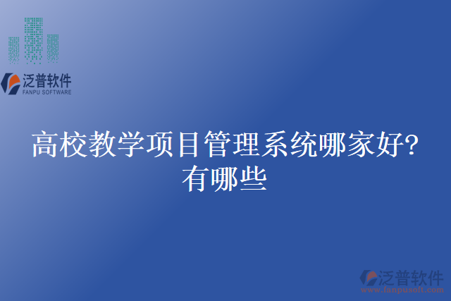 高校教學(xué)項目管理系統(tǒng)哪家好？有哪些