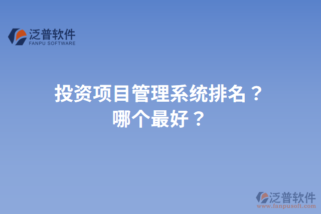 投資項(xiàng)目管理系統(tǒng)排名？哪個(gè)最好？