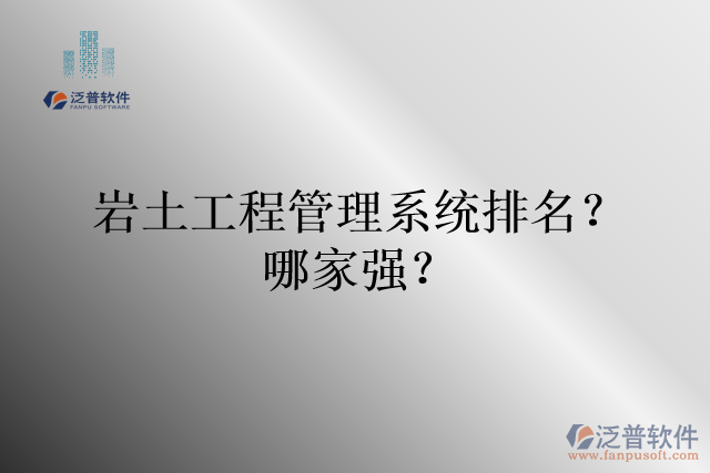 巖土工程管理系統(tǒng)排名？哪家強(qiáng)？