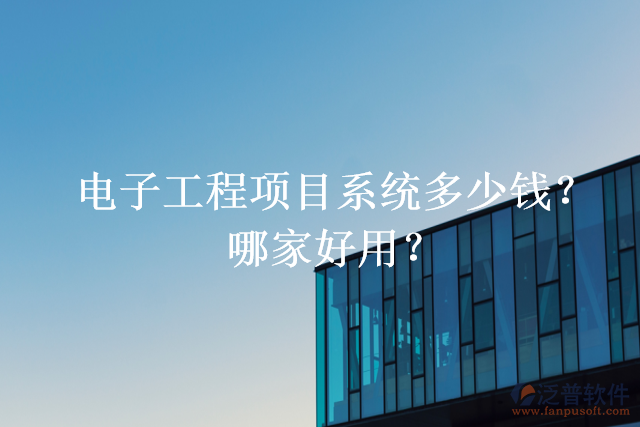 電子工程項(xiàng)目系統(tǒng)多少錢？哪家好用？