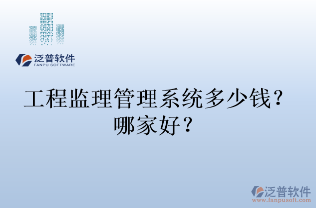 工程監(jiān)理管理系統(tǒng)多少錢？哪家好？