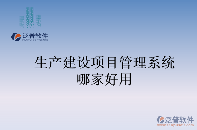 生產(chǎn)建設(shè)項目管理系統(tǒng)哪家好用