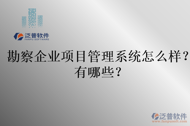 勘察企業(yè)項(xiàng)目管理系統(tǒng)怎么樣？有哪些？