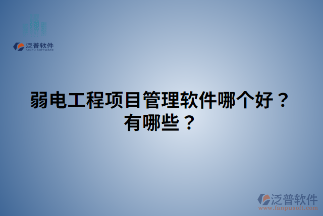弱電工程項(xiàng)目管理軟件哪個(gè)好？有哪些？