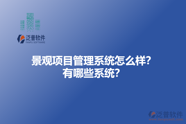 景觀項目管理系統(tǒng)怎么樣？有哪些系統(tǒng)？