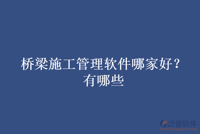 橋梁施工管理軟件哪家好？有哪些