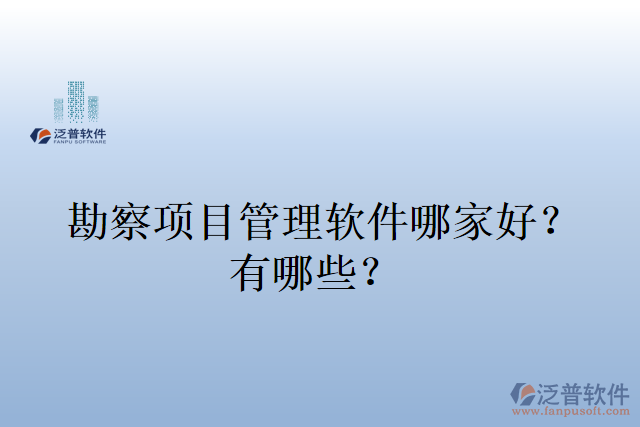 勘察項目管理軟件哪家好？有哪些？