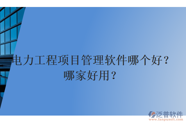 電力工程項目管理軟件哪個好？哪家好用？