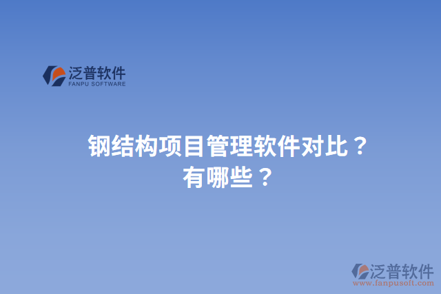 鋼結(jié)構(gòu)項目管理軟件對比？有哪些？