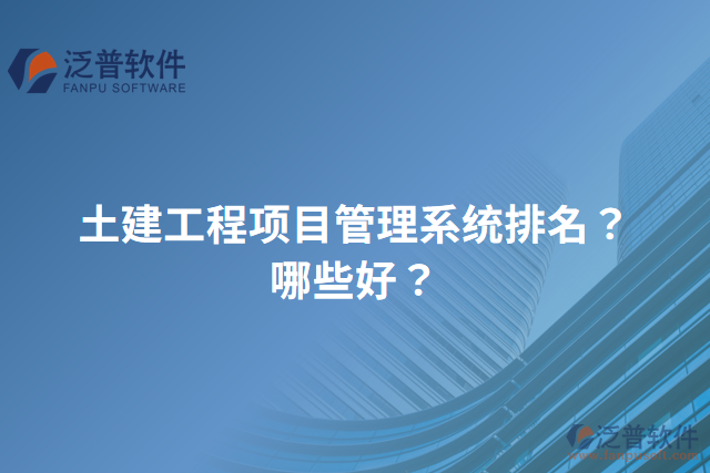 土建工程項(xiàng)目管理系統(tǒng)排名？哪些好？
