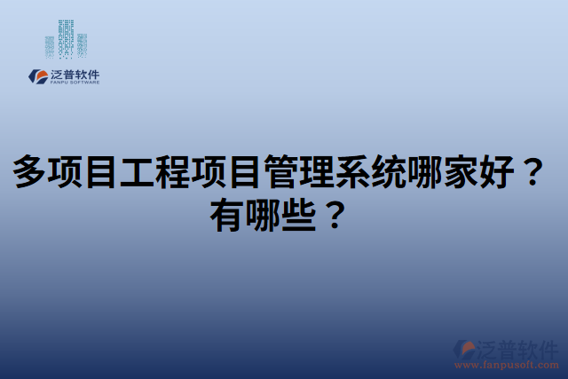 多項(xiàng)目工程項(xiàng)目管理系統(tǒng)哪家好？有哪些？