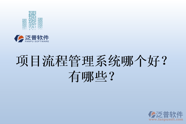 項目流程管理系統(tǒng)哪個好？有哪些？