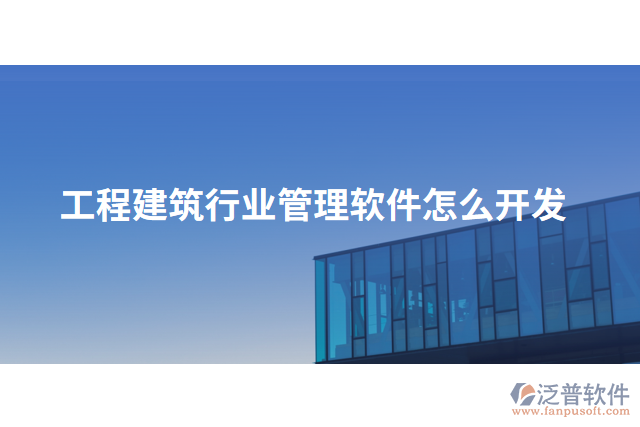 工程建筑行業(yè)管理軟件怎么開(kāi)發(fā)