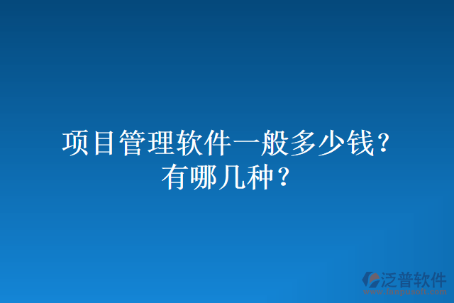 項(xiàng)目管理軟件一般多少錢(qián)？有哪幾種？
