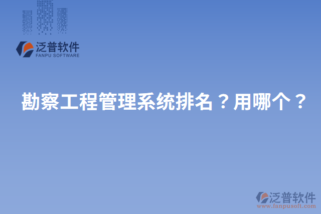 勘察工程管理系統(tǒng)排名？用哪個(gè)？
