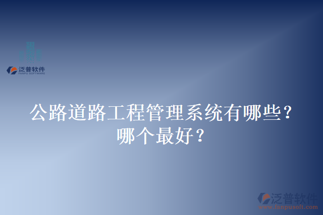 公路道路工程管理系統(tǒng)有哪些？哪個最好？