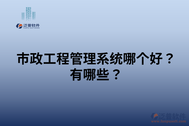 市政工程管理系統(tǒng)哪個好？有哪些？
