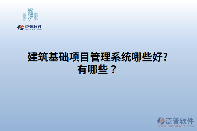 建筑基礎(chǔ)項目管理系統(tǒng)哪家好?有哪些？