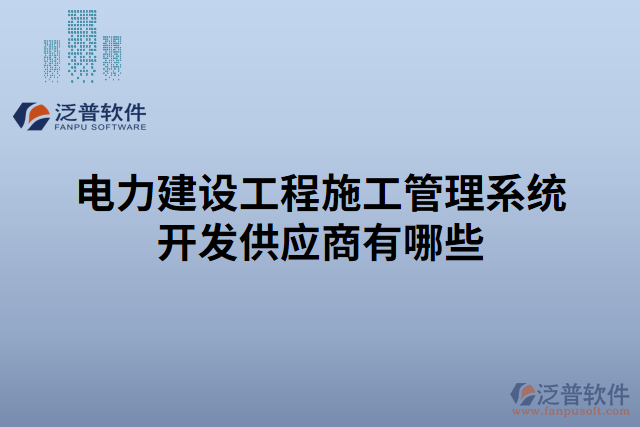 電力建設(shè)工程施工管理系統(tǒng)開(kāi)發(fā)供應(yīng)商有哪些